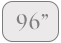 96 inches